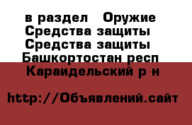  в раздел : Оружие. Средства защиты » Средства защиты . Башкортостан респ.,Караидельский р-н